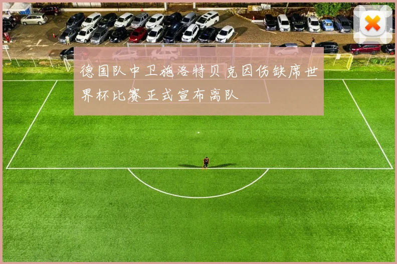 德国队中卫施洛特贝克因伤缺席世界杯比赛正式宣布离队